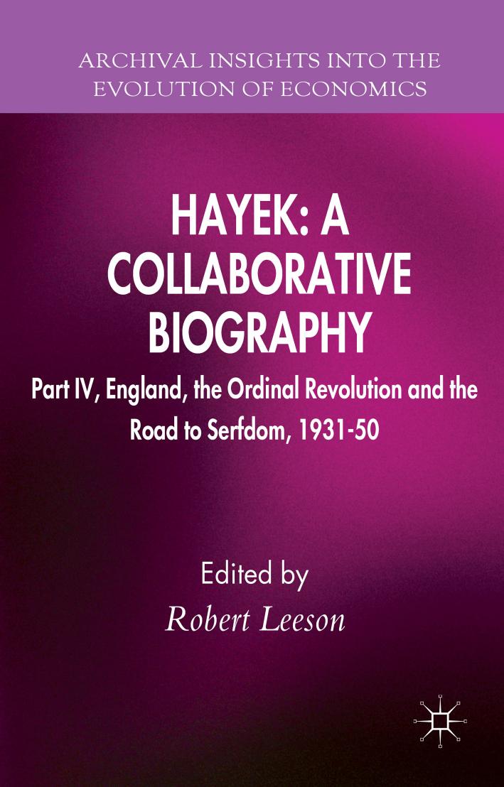 Hayek: A Collaborative Biography: Part IV, England, the Ordinal Revolution and the Road to Serfdom, 1931-50 by Robert Leeson