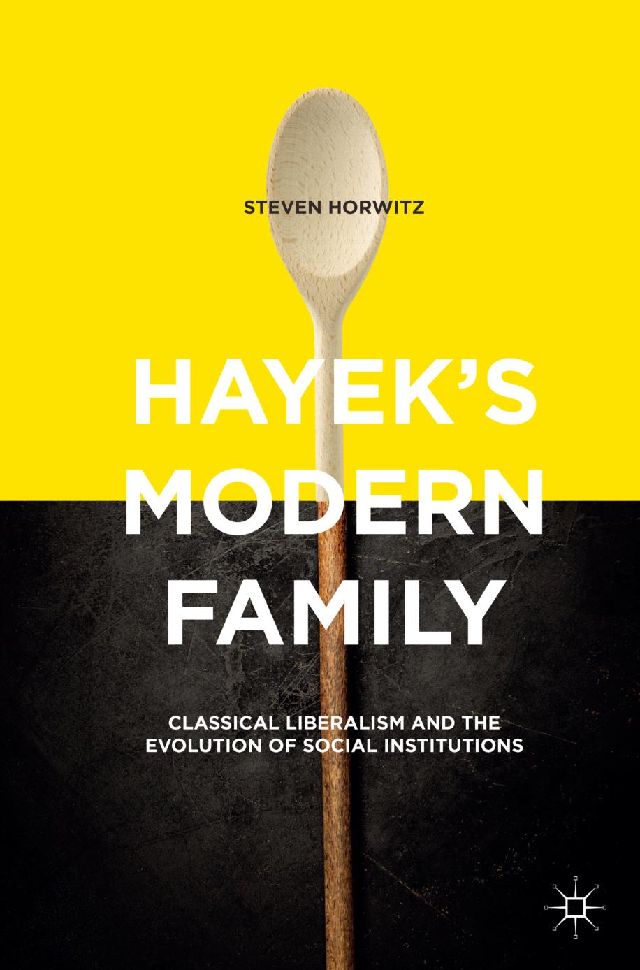 Hayekâs Modern Family: Classical Liberalism and the Evolution of Social Institutions by Steven Horwitz (auth.)