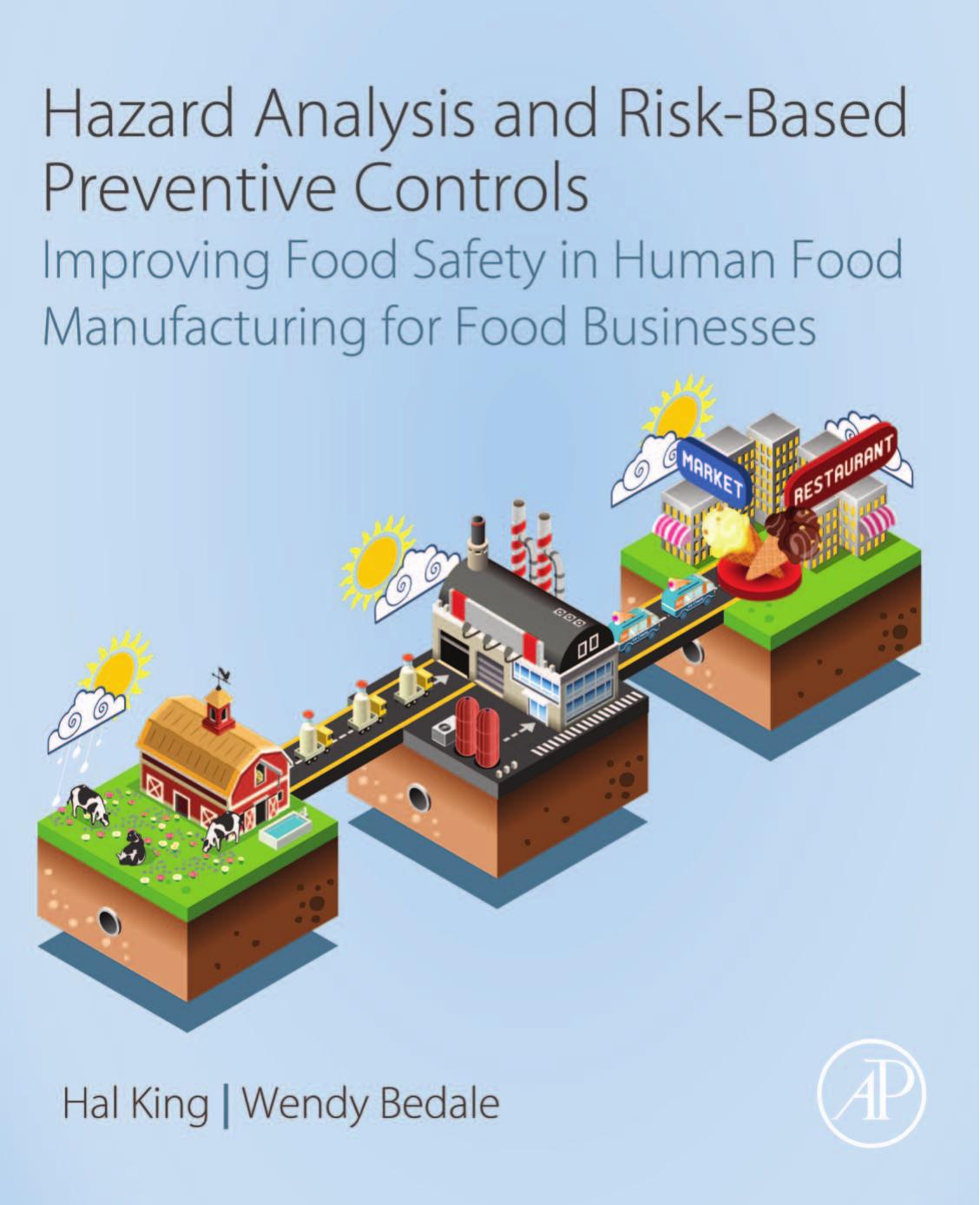 Hazard Analysis and Risk-Based Preventive Controls: Improving Food Safety in Human Food Manufacturing for Food Businesses by Hal King Wendy Bedale