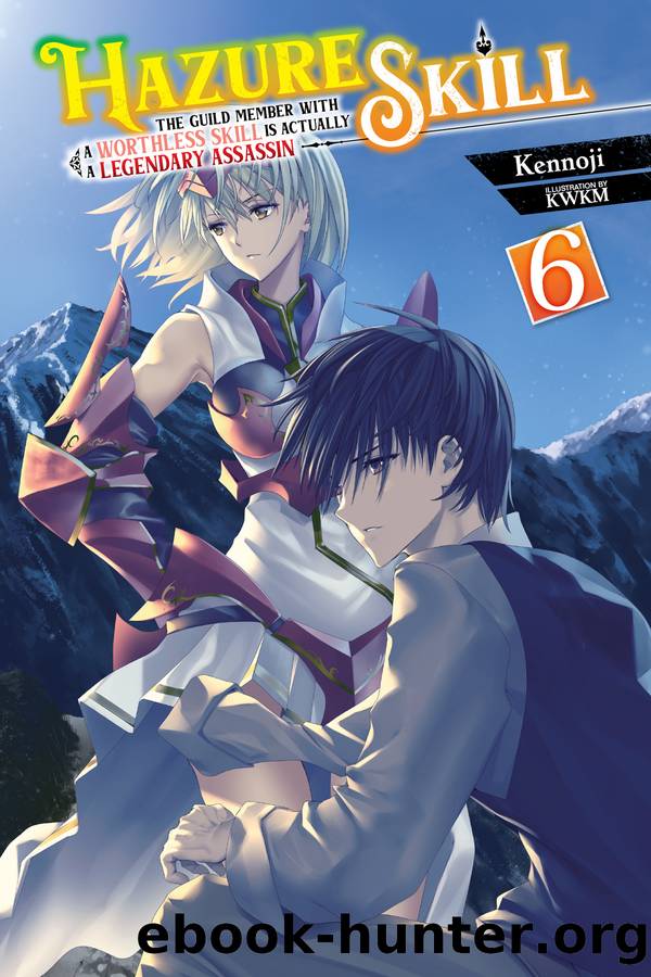 Hazure Skill: The Guild Member with a Worthless Skill Is Actually a Legendary Assassin, Vol. 6 by Kennoji and KWKM