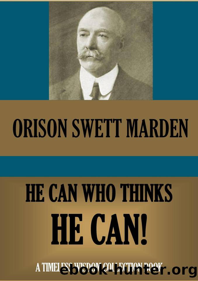 He Can Who Thinks He Can & other Papers on Success in Life (Timeless Wisdom Collection Book 9) by Orison Swett Marden