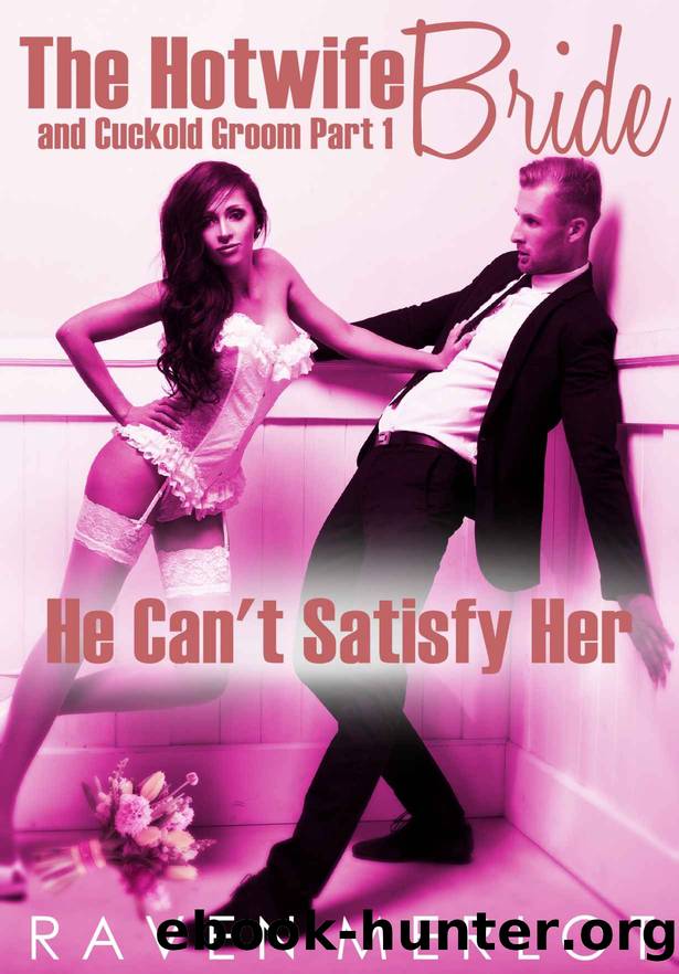 He Can't Satisfy Her: Never Send a Cuck to do a Bull's Job (The Hotwife Bride and Cuckold Groom Book 1) by Raven Merlot