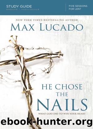 He Chose the Nails Bible Study Guide by Max Lucado & Christine M. Anderson
