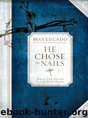 He Chose the Nails by Max Lucado