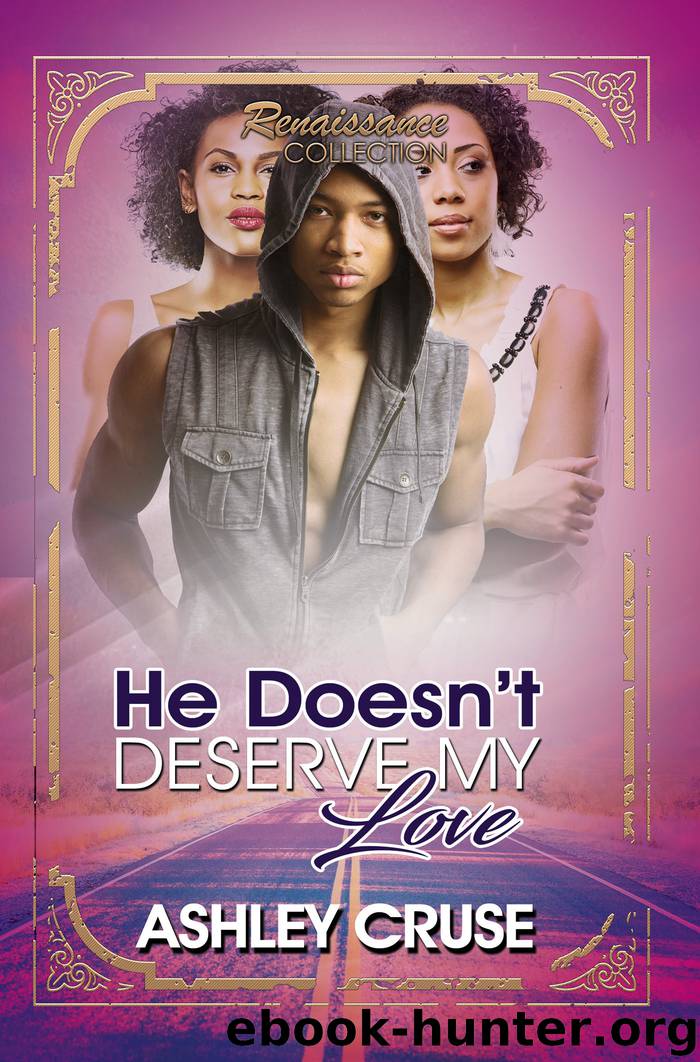 He Doesn't Deserve My Love by Ashley Cruse