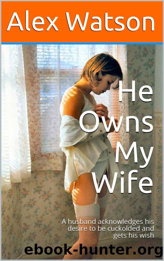 He Owns My Wife: A husband acknowledges his desire to be cuckolded and gets his wish by Alex Watson