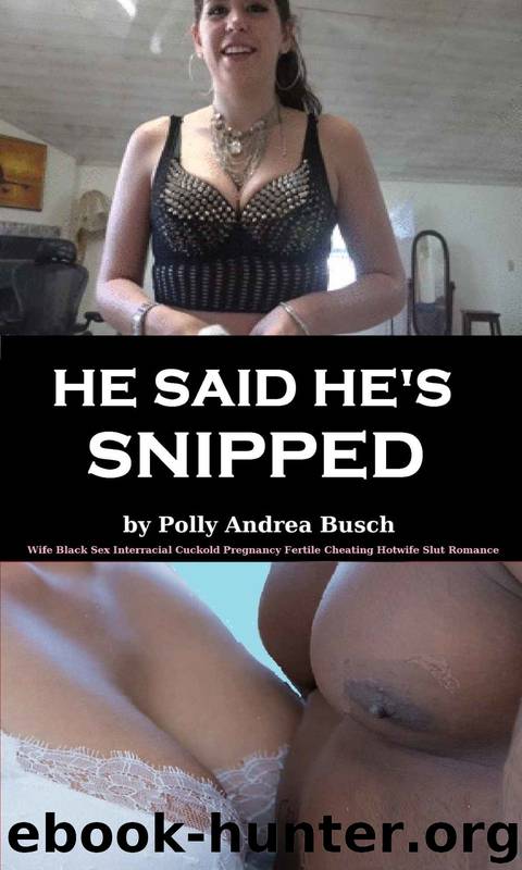 He Said He's Snipped: Wife Black Sex Interracial Cuckold Pregnancy Fertile Cheating Hotwife Slut Romance by Polly Andrea Busch