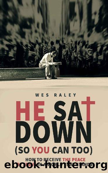 He Sat Down (So You Can Too): How to Receive the Peace of Jesus in a World that Stands by Wes Raley