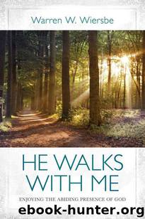 He Walks with Me: Enjoying the Abiding Presence of God by Warren W. Wiersbe