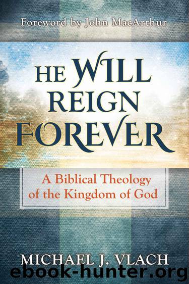 He Will Reign Forever: A Biblical Theology of the Kingdom of God by Michael J Vlach