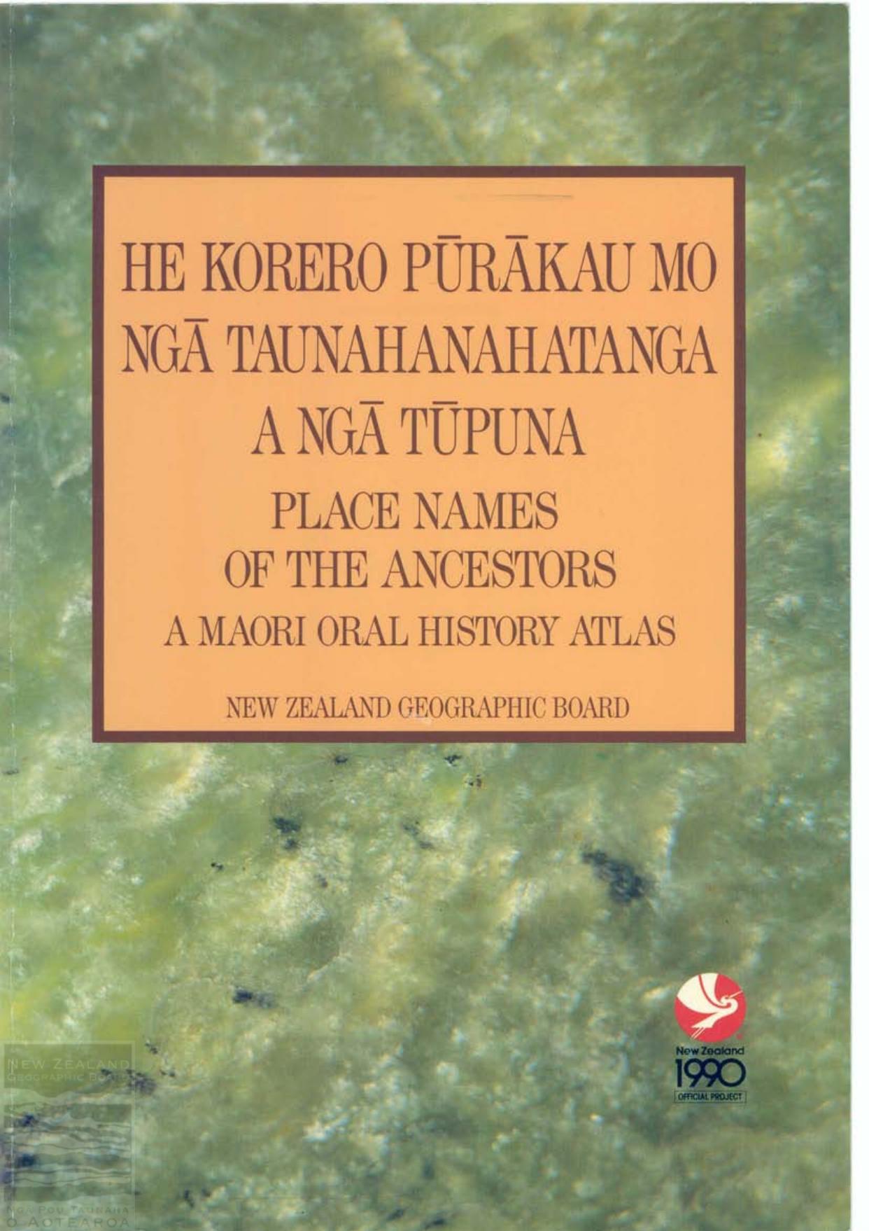 He korero purakau mo: Nga taunahanahatanga a nga tupuna: Place Names of the Ancestors: A Maori Oral History Atlas by New Zealand Geographic Board