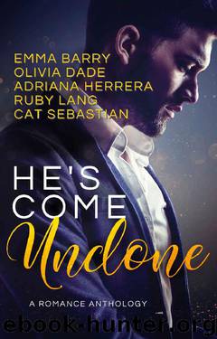 He's Come Undone: A Romance Anthology by Adriana Herrera & Emma Barry & Olivia Dade & Ruby Lang & Cat Sebastian