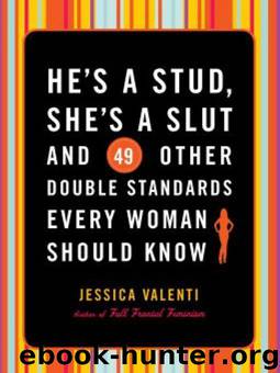 He's a Stud, She's a Slut, and 49 Other Double Standards Every Woman Should Know by Jessica Valenti