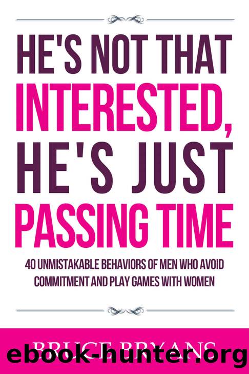 Heâs Not That Interested, Heâs Just Passing Time: 40 Unmistakable Behaviors of Men Who Avoid Commitment and Play Games with Women by Bruce Bryans