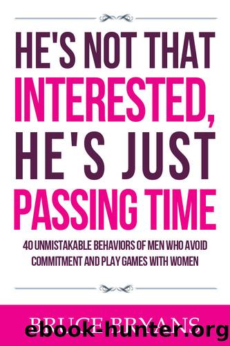 He’s Not That Interested, He’s Just Passing Time: 40 Unmistakable Behaviors of Men Who Avoid Commitment and Play Games with Women by Bruce Bryans