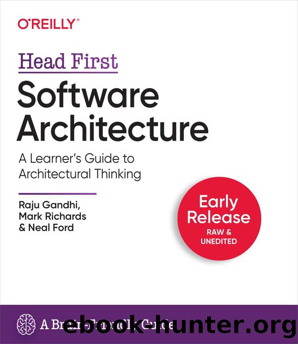 Head First Software Architecture A Learner's Guide to Architectural Thinking (3rd Early Release) by Raju Gandhi Mark Richards & Neal Ford