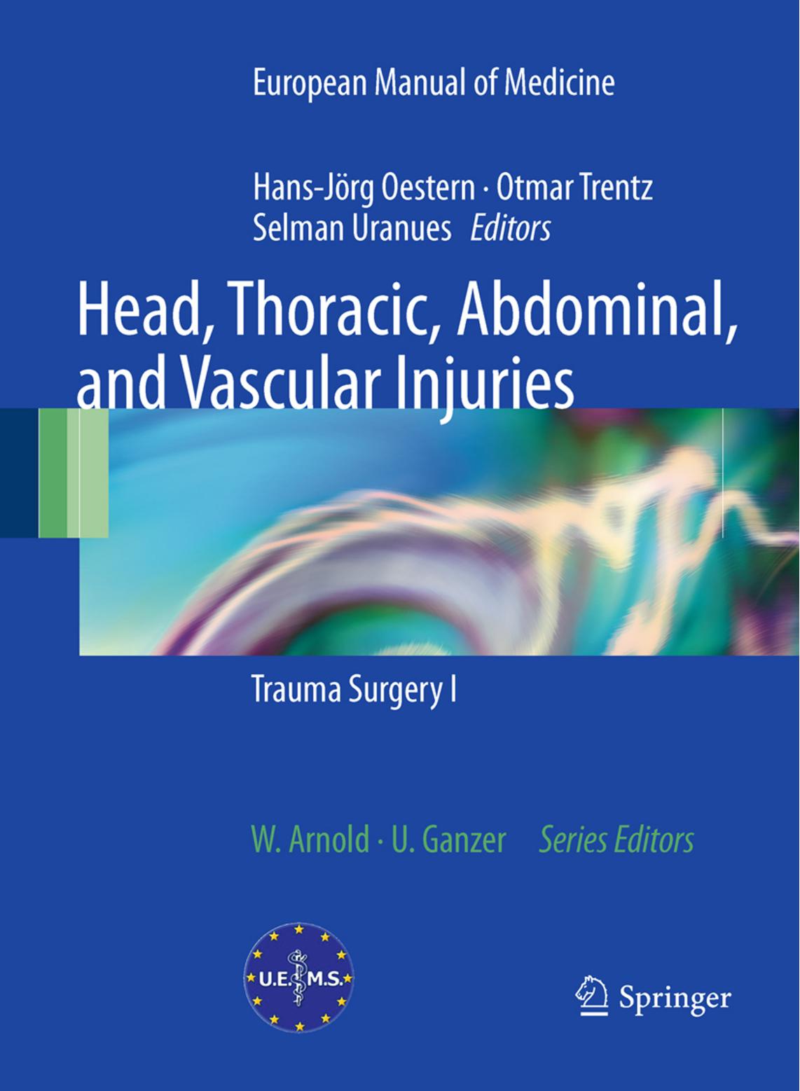 Head, Thoracic, Abdominal, and Vascular Injuries: Trauma Surgery I (European Manual of Medicine) by Hans-Jörg Oestern Otmar Lorenz Trentz Selman Uranues