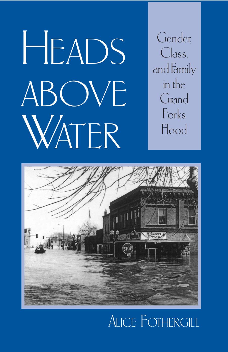 Heads Above Water: Gender, Class, and Family in the Grand Forks Flood by Alice Fothergill