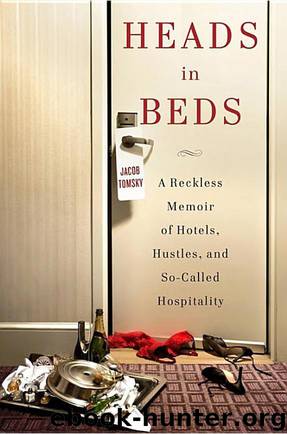 Heads in Beds: A Reckless Memoir of Hotels, Hustles, and So-Called Hospitality by Jacob Tomsky