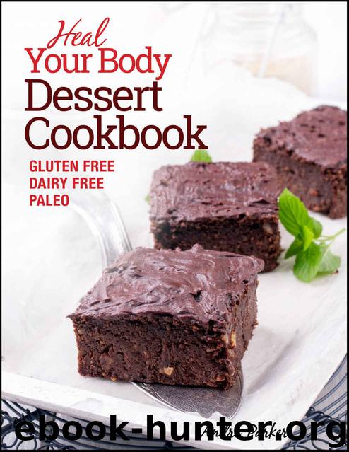 Heal Your Body, Dessert Cookbook: Delicious and Nourishing Gluten Free, Dairy Free & Paleo Dessert Recipes Low in Natural Sugar by Andre Parker