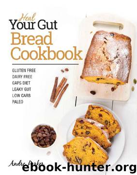 Heal Your Gut Bread Cookbook: 25 Delicious and Nourishing Bread Recipes by Andre Parker