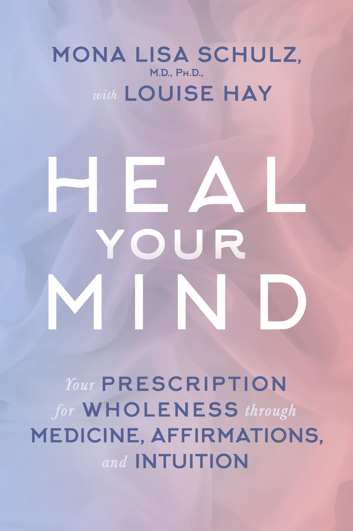 Heal Your Mind by Mona Lisa Schulz M.D./Ph.D