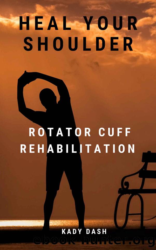 Heal Your Shoulder: Rotator Cuff Rehabilitation by Kady Dash