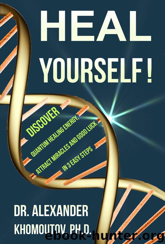 Heal Yourself!: Discover Quantum Healing Energy, Attract Miracles and Good Luck in 3 Easy Steps (Healing Series Book 2) by Khomoutov Ph.D. Dr. Alexander