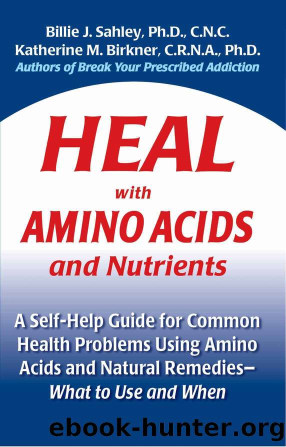 Heal with Amino Acids and Nutrients: A Self-Help Guide for Common Health Problems Using Amino Acids and Natural Remedies--What to Use and When by Birkner Katherine M. & Sahley Billie J