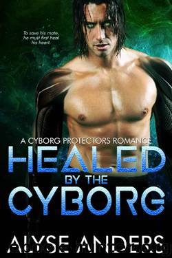Healed by the Cyborg (Cyborg Protectors Book 4) by Alyse Anders