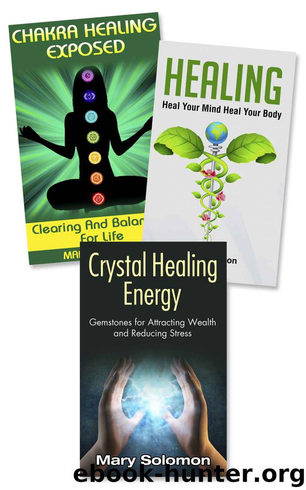 Healing : Crystal Healing, Chakra Healing, Self Healing: Energy Work For Self Healing and Restoring Health Box Set (Chakra Balancing, Chakra Clearing, ... Chronic Pain, Chronic Illness) by Mary Solomon