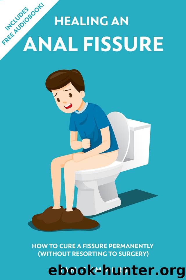 Healing An Anal Fissure: How To Cure A Fissure Permanently (Without Resorting To Surgery) by Summers Sam