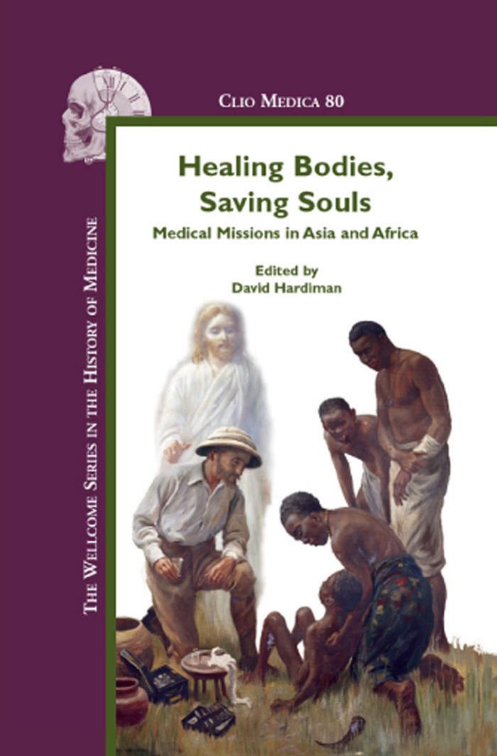 Healing Bodies, Saving Souls: Medical Missions in Asia and Africa (Clio Medica 80) (The Wellcome Series in the History of Medicine) by David Hardiman (Editor)