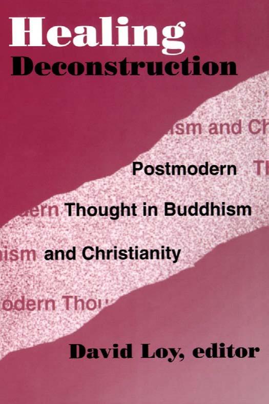 Healing Deconstruction: Postmodern Thought in Buddhism and Christianity (American Academy of Religion Reflection and Theory in the Study of Religion, No. 03) by David Loy