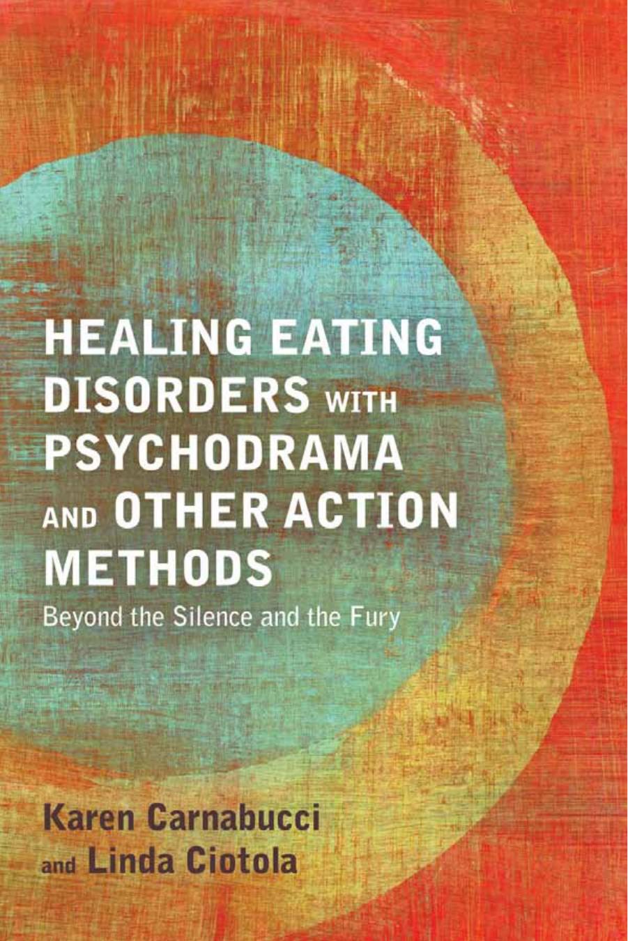 Healing Eating Disorders with Psychodrama and Other Action Methods: Beyond the Silence and the Fury by Unknow