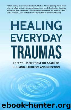 Healing Everyday Traumas: Free Yourself from the Scars of Bullying, Criticism and Rejection by Lynn Mary Karjala