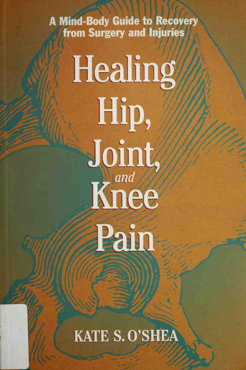 Healing Hip, Joint, and Knee Pain: A Mind-Body Guide to Recovery from Surgery and Injuries by Kate S. O’Shea
