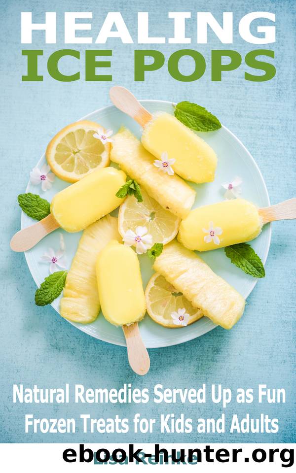Healing Ice Pops: Natural Remedies Served Up as Fun Frozen Treats for Kids and Adults by Reinke Lisa