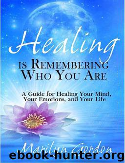 Healing Is Remembering Who You Are: A Guide for Healing Your Mind, Your Emotions, and Your Life by Marilyn Gordon & Ormond McGill