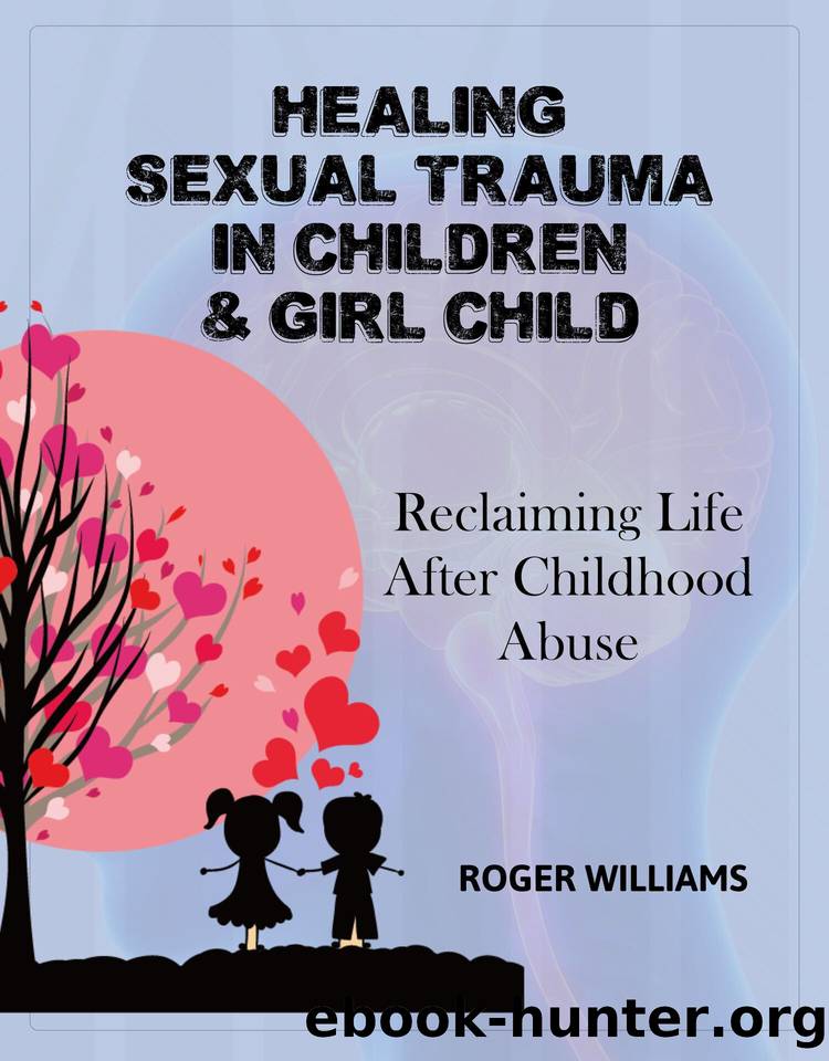 Healing Sexual Trauma in Children & Girl Child : Reclaiming Life After Childhood Abuse by Williams Roger