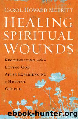 Healing Spiritual Wounds: Reconnecting With a Loving God After Experiencing a Hurtful Church by Carol Howard Merritt