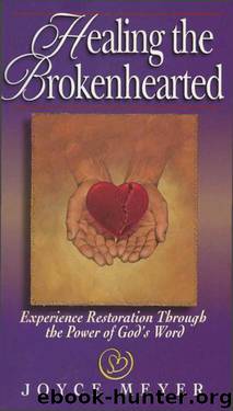Healing The Brokenhearted: Experience Restoration Through The Word of God by Joyce Meyer