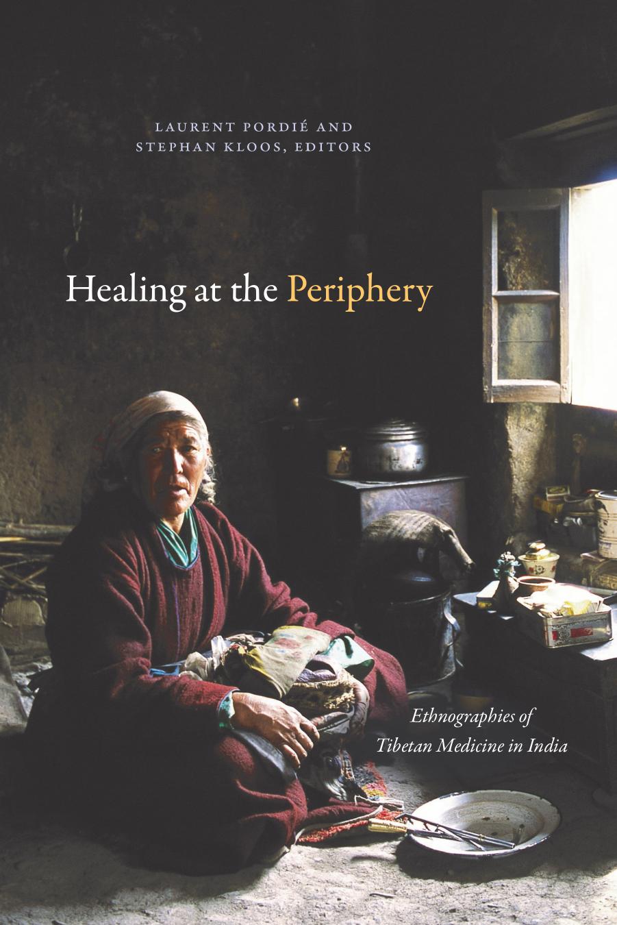 Healing at the Periphery: Ethnographies of Tibetan Medicine in India by Laurent Pordié (editor) Stephan Kloos (editor)