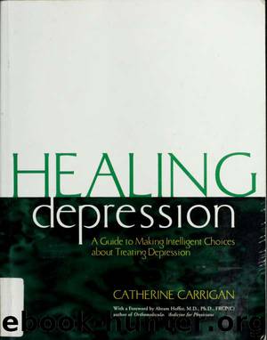 Healing depression : a guide to making intelligent choices about treating depression by Carrigan Catherine