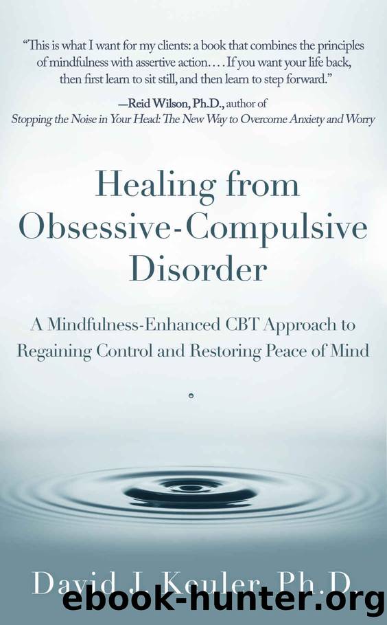Healing from Obsessive-Compulsive Disorder: A Mindfulness-Enhanced CBT Approach to Regaining Control and Restoring Peace of Mind by David Keuler Ph.D