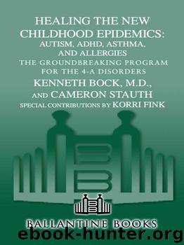 Healing the New Childhood Epidemics: Autism, ADHD, Asthma, and Allergies: The Groundbreaking Program for the 4-A Disorders by Bock Kenneth & Stauth Cameron