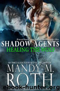 Healing the Wolf: Paranormal Security and Intelligence Ops Shadow Agents: Part of the Immortal Ops World (Shadow Agents PSI-Ops Book 3) by Mandy M. Roth
