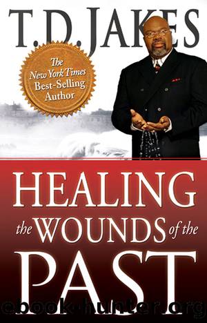 Healing the Wounds of the Past by T. D. Jakes