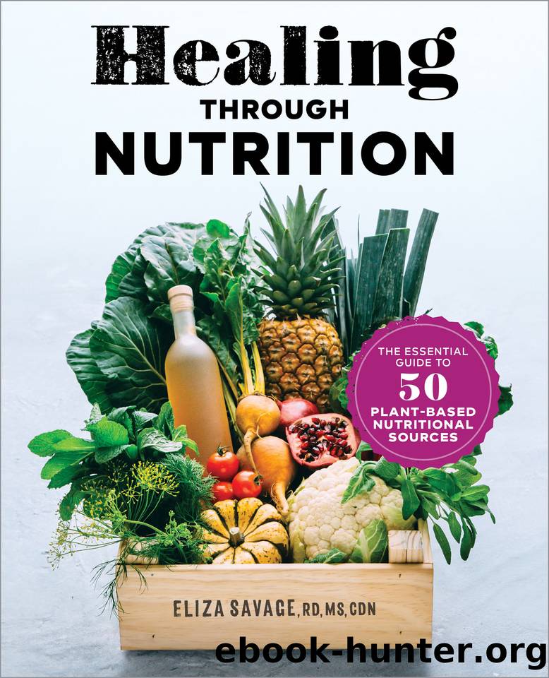 Healing through Nutrition: The Essential Guide to 50 Plant-Based Nutritional Sources by Savage MS RD CDN Eliza