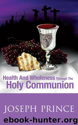 Health And Wholeness Through The Holy Communion by Prince Joseph